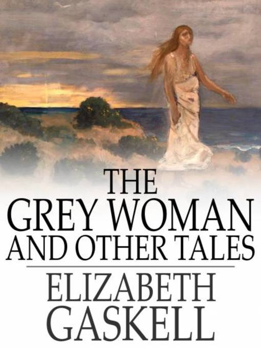 Title details for The Grey Woman and Other Tales by Elizabeth Gaskell - Available